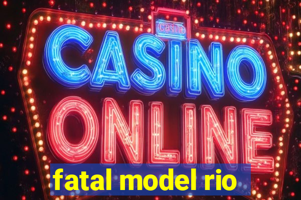 fatal model rio